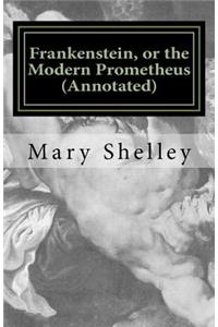 Frankenstein, or the Modern Prometheus (Annotated)