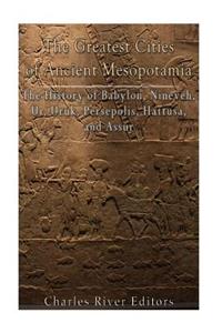 The Greatest Cities of Ancient Mesopotamia
