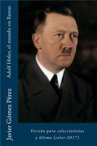 Adolf Hitler, el mundo en llamas