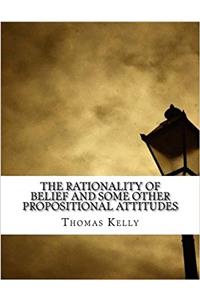 The Rationality of Belief and Some Other Propositional Attitudes