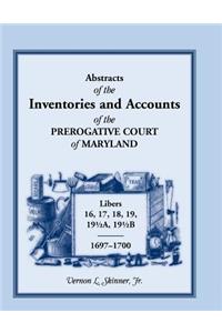 Abstracts of the Inventories and Accounts of the Prerogative Court of Maryland, 1697-1700 Libers 16, 17, 18, 19, 191/2a, 191/2b