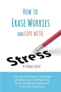 How To Erase Worries and Cope With Stress