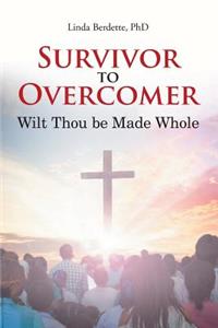 Survivor to Overcomer: Wilt Thou Be Made Whole