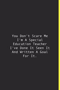 You Don't Scare Me I'm A Special Education Teacher I've Done It Seen It And Written A Goal For It.
