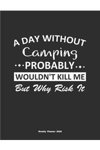 A Day Without Camping Probably Wouldn't Kill Me But Why Risk It Weekly Planner 2020