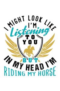 I Might Look Like I'm Listening to You But in My Head I'm Riding My Horse