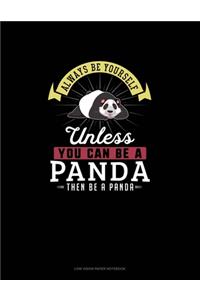 Always Be Yourself Unless You Can Be A Panda Then Be A Panda