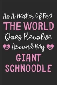As A Matter Of Fact The World Does Revolve Around My Giant Schnoodle