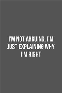 I'm Not Arguing. I'm Just Explaining Why I'm Right.: Lined Notebook / Journal Gift, 100 Pages, 6x9, Soft Cover, Matte Finish