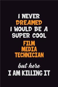 I Never Dreamed I would Be A Super Cool Film Media Technician But Here I Am Killing It