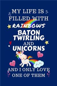 My Life Is Filled With Rainbows Baton Twirling And Unicorns And I Only Love One Of Them: Perfect Gag Gift For A Lover Of Baton Twirling - Blank Lined Notebook Journal - 100 Pages 6 X 9 Format - Office Humour And Banter -