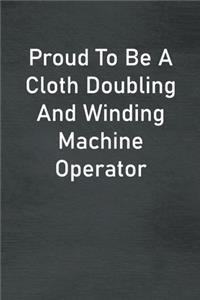 Proud To Be A Cloth Doubling And Winding Machine Operator