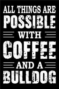 All Things Are Possible With Coffee And A Bulldog