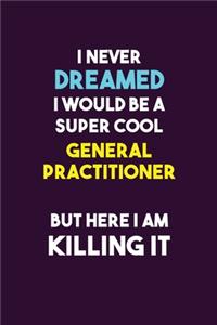 I Never Dreamed I would Be A Super Cool General practitioner But Here I Am Killing It