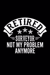 Retired Surveyor Not My Problem Anymore
