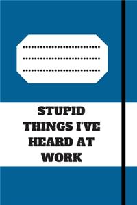 Stupid Things I've Heard at Work