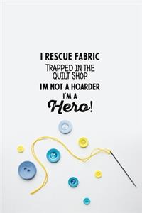 I Rescue Fabric Trapped In The Quilt Shop I'm Not a Hoarder I'm a Hero!