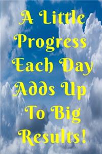 A Little Progress Each Day Adds Up To Big Results!