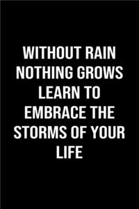 Without Rain Nothing Grows Learn To Embrace The Storms Of Your Life