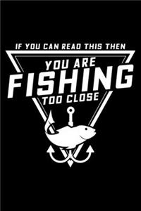 If you can read this then you are fishing too close