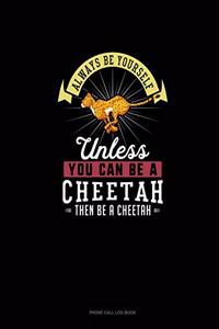 Always Be Yourself Unless You Can Be A Cheetah Then Be A Cheetah