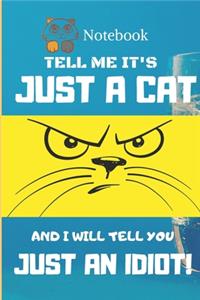 Cat Notebook: Tell me its Just a cat and I will tell you just an idiot!