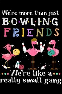 We're More Than Just Bowling Friends we're like a really small gang