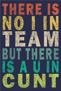 There is No I in Team But There is a U in Cunt