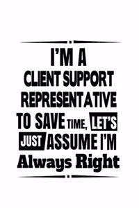 I'm A Client Support Representative To Save Time, Let's Assume That I'm Always Right