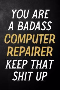 You Are A Badass Computer Repairer Keep That Shit Up