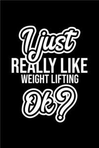 I Just Really Like Weight Lifting Ok?