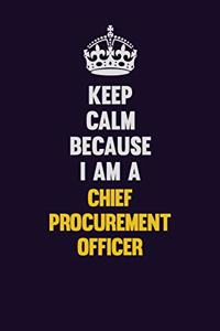 Keep Calm Because I Am A Chief Procurement officer
