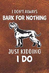 I Don't Always Bark For Nothing Just Kidding I Do Notebook Journal