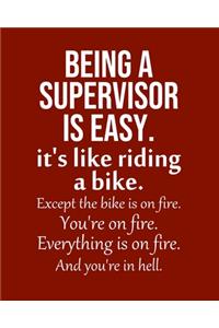 Being a Supervisor is Easy. It's like riding a bike. Except the bike is on fire. You're on fire. Everything is on fire. And you're in hell.