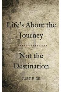 Life's about the Journey Not the Destination: Just Ride: Travel Diary and Journal for Motorcyclists