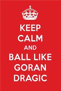 Keep Calm and Play Like Goran Dragic: Goran Dragic Designer Notebook