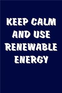 Keep Calm And Use Renewable Energy