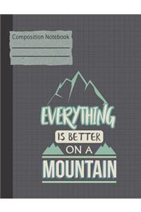 Everything Is Better on a Mountain Composition Notebook - Wide Ruled