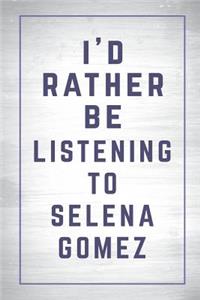 I'd Rather Be Listening to Selena Gomez