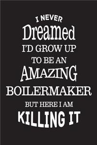 I Never Dreamed I'd Grow Up To Be An Amazing Boilermaker But Here I Am Killing It
