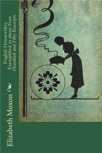 English Housewifery Exemplified in above Four Hundred and Fifty Receipts