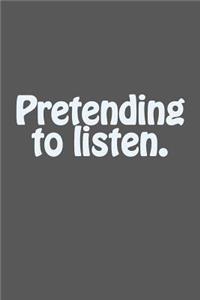 Pretending to Listen.