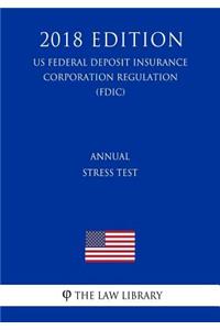 Annual Stress Test (Us Federal Deposit Insurance Corporation Regulation) (Fdic) (2018 Edition)