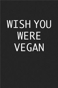 Wish You Were Vegan