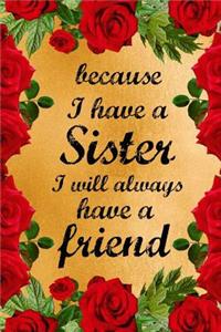 Because I Have a Sister I Will Always Have a Friend