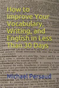 How to Improve Your Vocabulary, Writing, and English in Less Than 30 Days