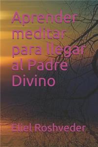 Aprender Meditar Para Llegar Al Padre Divino