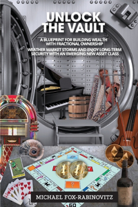 Unlock the Vault A Blueprint For Building Wealth With Fractional Ownership: Weather Market Storms and Enjoy Long-Term Security With An Emerging New Asset Class