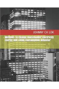 Methods to Change Householder Electricity Energy and Living Consumption Behavior