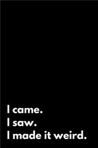 I Came I Saw I Made It Weird